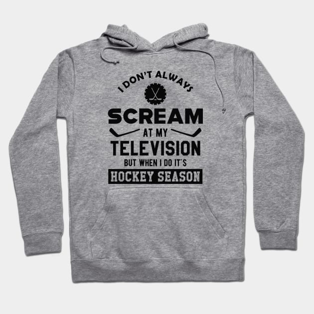 Hockey  Season - I don't always scream at my television Hoodie by KC Happy Shop